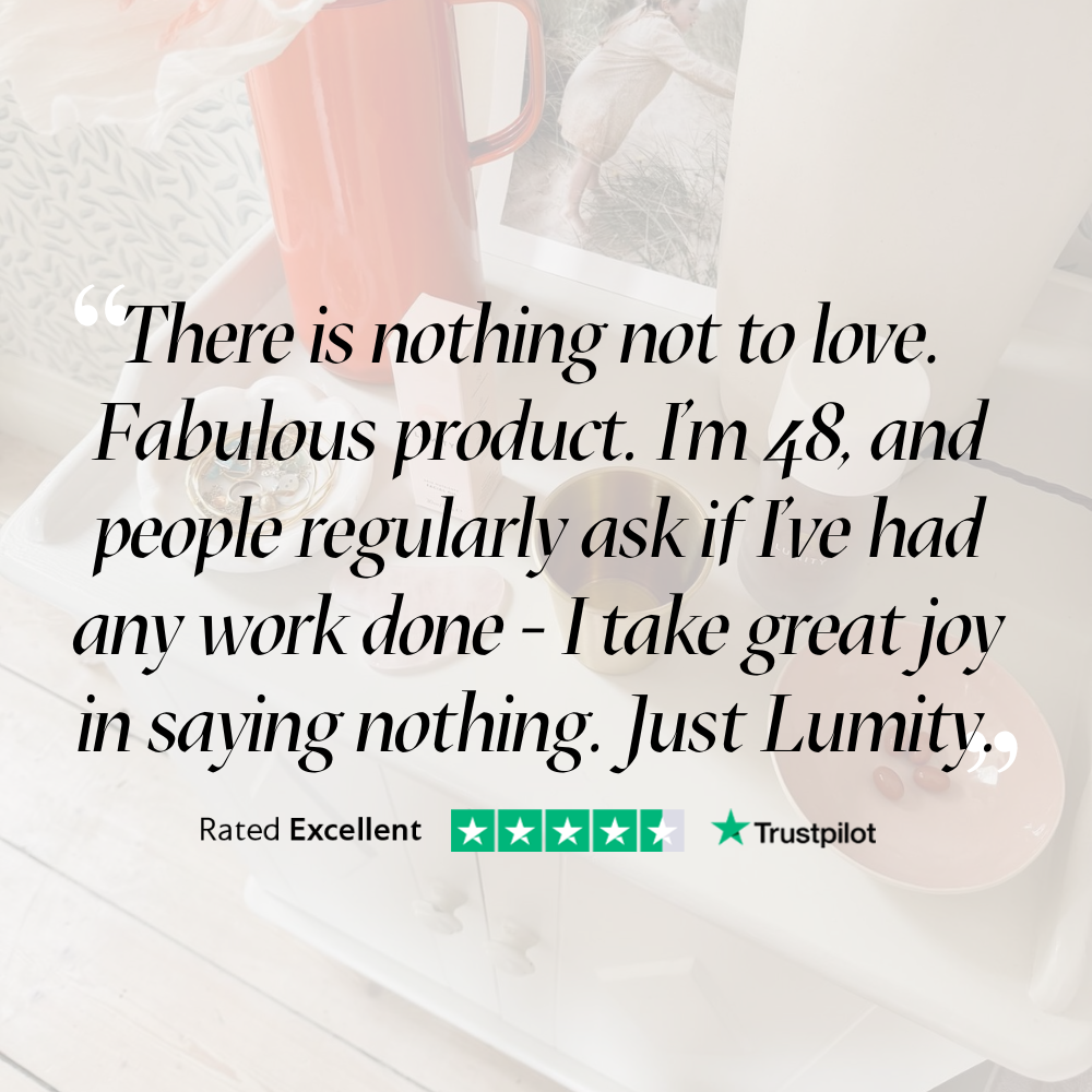 "There is nothing not to love. Fabulous product. I'm 48, and people regularly ask if I've had work done - I take great joy in saying nothing. Just Lumity." Rated Excellent on Trustpilot